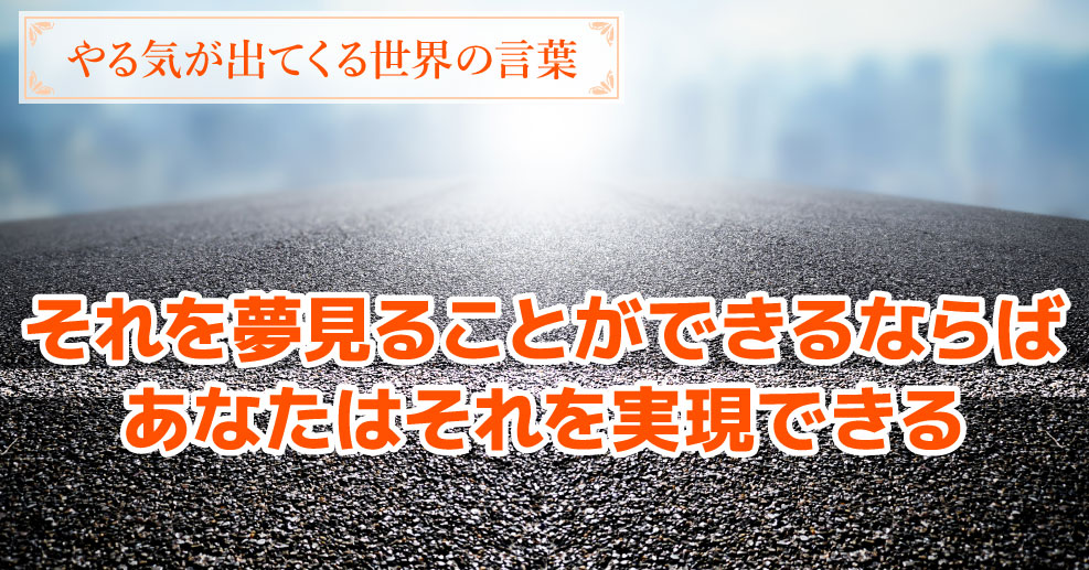 やる気が出てくる世界の言葉 見られる夢は 実現できる お子さんに 夢を追う大切さを伝える名言 やる気ラボ やる気の出る毎日をつくる ライフスタイルマガジン やる気が出てくる世界の言葉 見られる夢は 実現できる お子さんに 夢を追う大切さを伝える名言 やる気ラボ やる気の出る毎日をつくる ライフスタイルマガジン