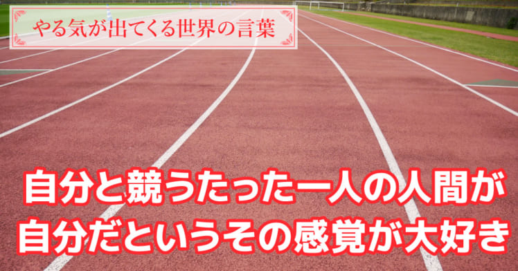 やる気が出てくる世界の言葉 私と競う たった一人の人間 上を向いて頑張るための名言 やる気ラボ やる気の出る毎日をつくる ライフスタイルマガジン