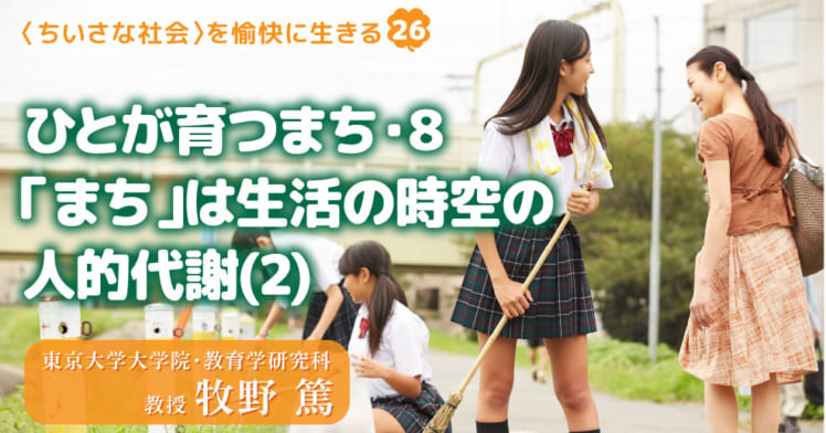 〈ちいさな社会〉を愉快に⽣きる（26）
ひとが育つまち・8
「まち」は生活の時空の人的代謝(2)